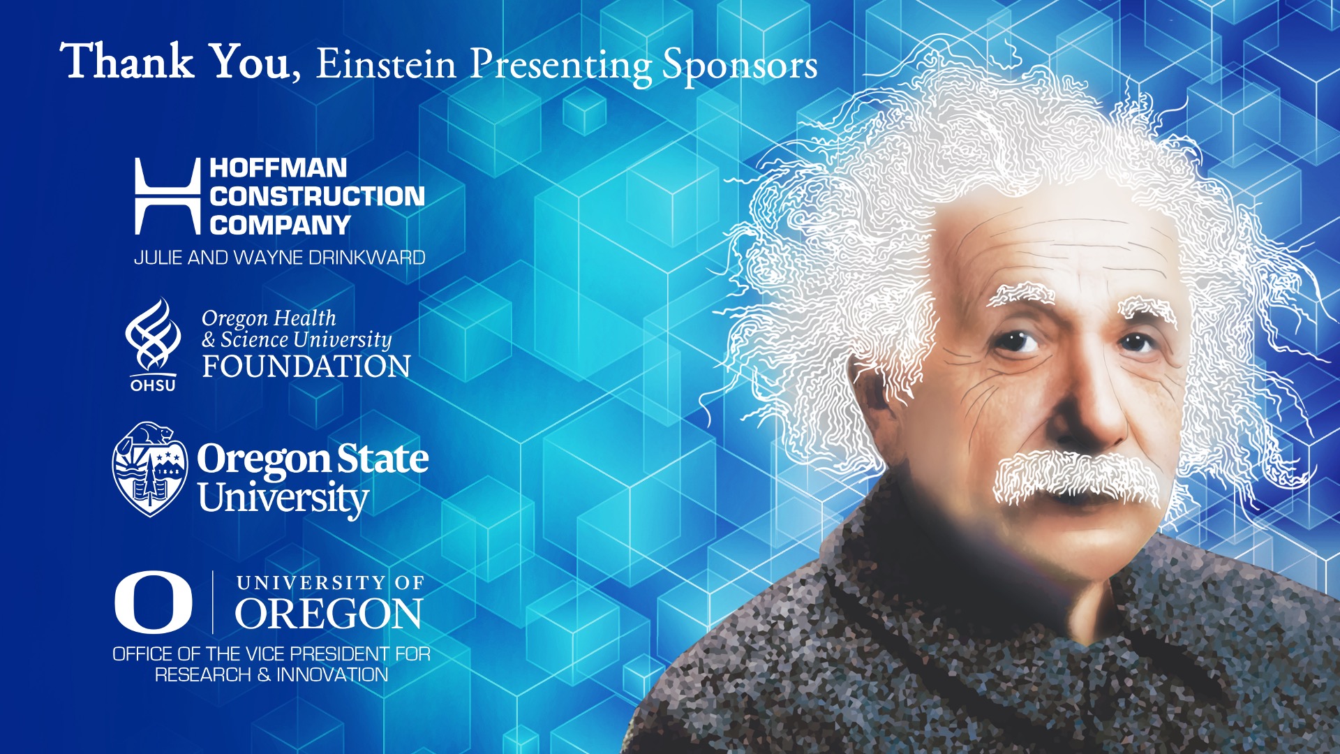 Thank you, Einstein Presenting Sponsors: Hoffman Construction Company, OHSU Foundation, Oregon State University, University of Oregon