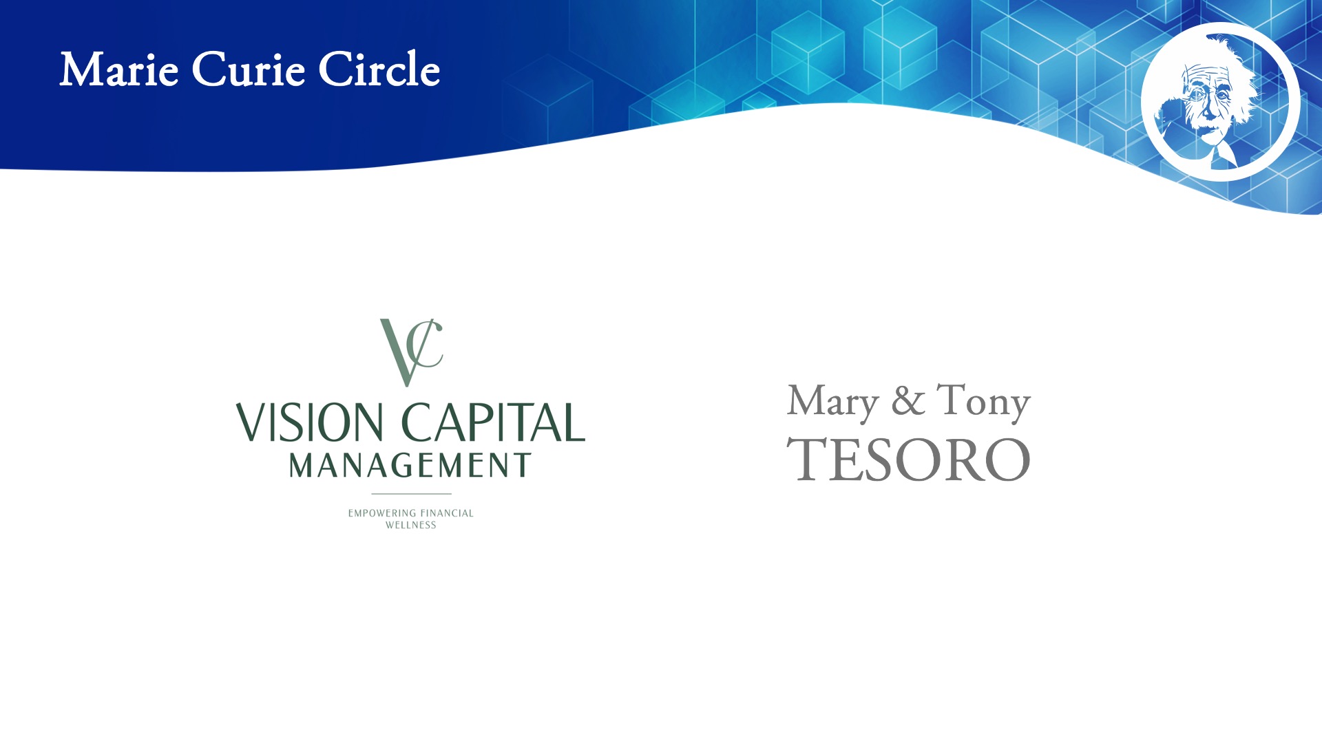 Marie Curie Circle Sponsors: Vision Capital Management, Mary & Tony Tesoro